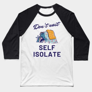 Don't Wait, Self Isolate Baseball T-Shirt